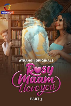 [18+] Rosy Maam I Love You (Season 01) (2024) Hindi Atrangii Originals WEB Series 480p | 720p | 1080p WEB-DL || EP 09-11 Added