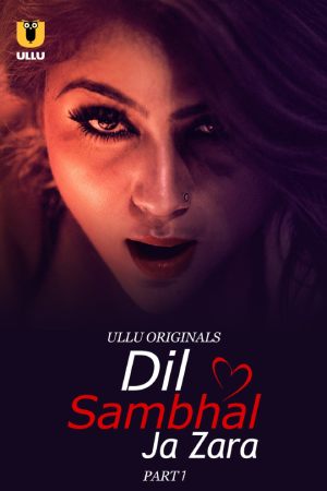 [18+] Dil Sambhal Ja Zara (Season 01) (2024) Hindi Ullu Originals WEB Series 480p 720p 1080p WEB-DL || EP 01-03 Added